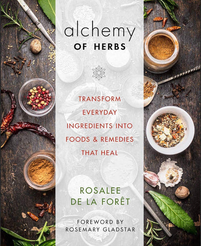 Alchemy of Herbs - Transform Everyday Ingredients Into Foods & Remedies That Heal