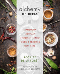 Alchemy of Herbs - Transform Everyday Ingredients Into Foods & Remedies That Heal